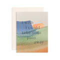 Card - I wish I could take your pain away